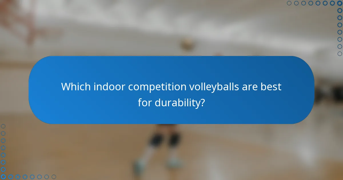 Which indoor competition volleyballs are best for durability?