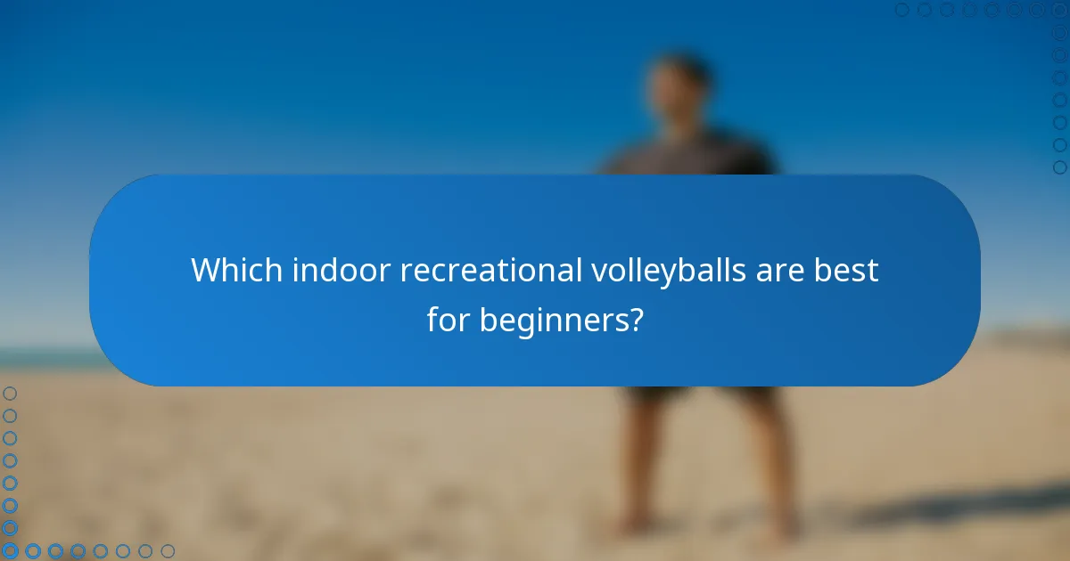 Which indoor recreational volleyballs are best for beginners?