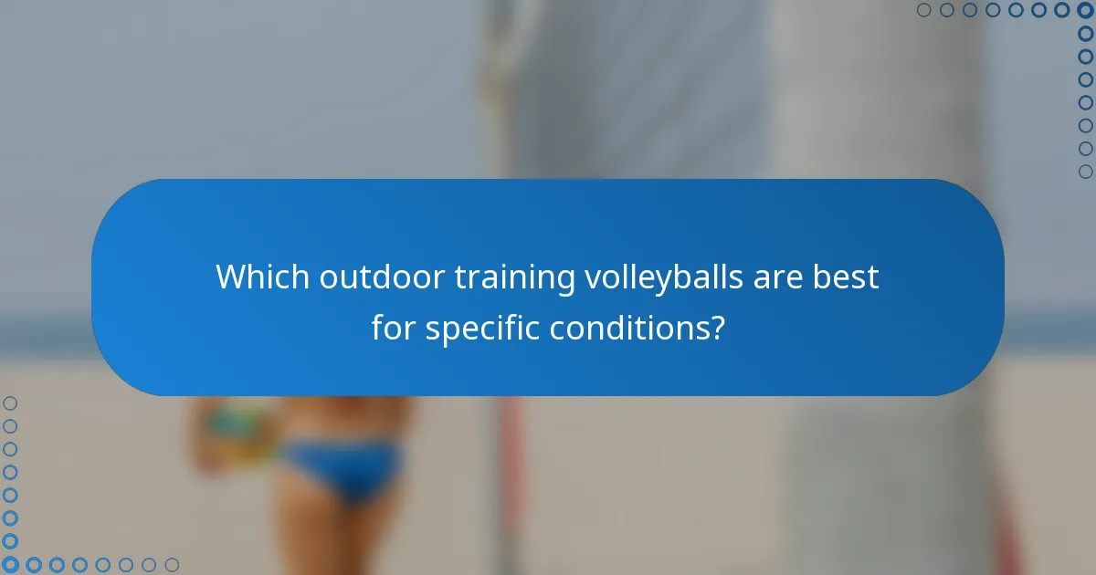 Which outdoor training volleyballs are best for specific conditions?
